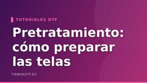 Pretratamiento DTF: Cómo Preparar Telas Correctamente