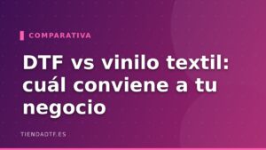 DTF vs Vinilo Textil: Cuál es Mejor para tu Negocio [Comparativa]