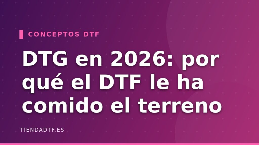 DTG en 2026: por qué el DTF le ha comido el terreno (y cuándo aún compensa)